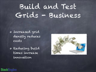 Build and Test 
Grids - Business 
Increased grid 
density reduces 
costs 
Reducing build 
times increase 
innovation 
 