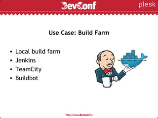Use Case: Build Farm
• Local build farm
• Jenkins
• TeamCity
• Buildbot
 