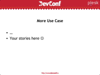 More Use Case
• …
• Your stories here 
 