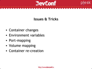 Issues & Tricks
• Container changes
• Environment variables
• Port-mapping
• Volume mapping
• Container re-creation
 