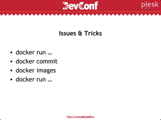 Issues & Tricks
• docker run …
• docker commit
• docker images
• docker run …
 