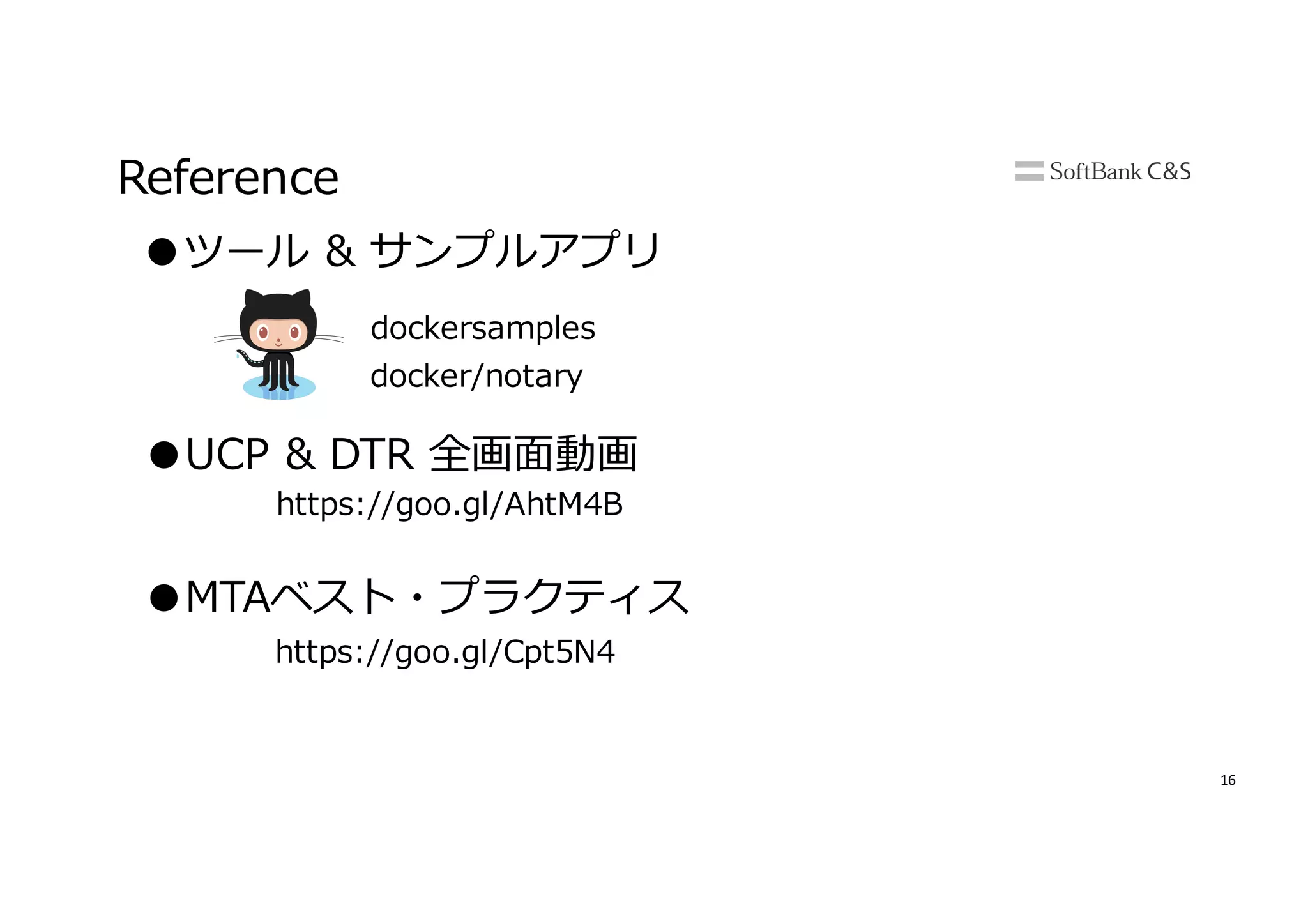 16
Reference
●UCP & DTR 全画⾯動画
●ツール & サンプルアプリ
dockersamples
●MTAベスト・プラクティス
https://goo.gl/AhtM4B
https://goo.gl/Cpt5N4
docker/notary
 