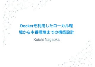 Docker
Koichi Nagaoka
 
