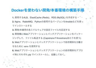 Docker /
1. ALB ElastiCache (Redis) RDS (MySQL) ?
2. Nginx RabbitMQ Python Ansible
?
3. / ?
4. Web
(Capistrano Ansistrano )?
5. Web
venv ?
6. Web
pip
 