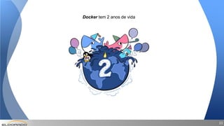 1111
Docker tem 2 anos de vida
 