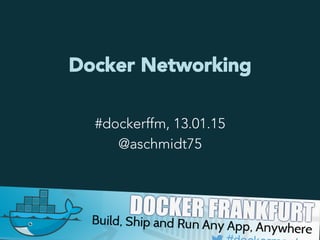 Docker Networking
#dockerffm, 13.01.15
@aschmidt75
 