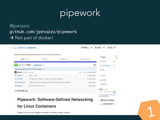 pipework
@jpetazzo
github.com/jpetazzo/pipework
à Not part of docker!
1
 