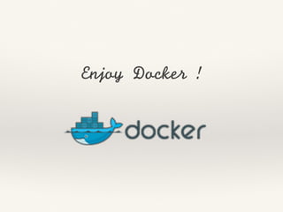 Enjoy	 Docker	 !
 