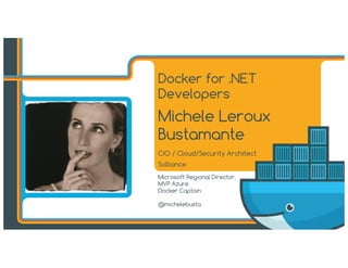 Docker for .NET
Developers
Michele Leroux
Bustamante
CIO / Cloud/Security Architect
Solliance
Microsoft Regional Director,
MVP Azure
Docker Captain
@michelebusta
 