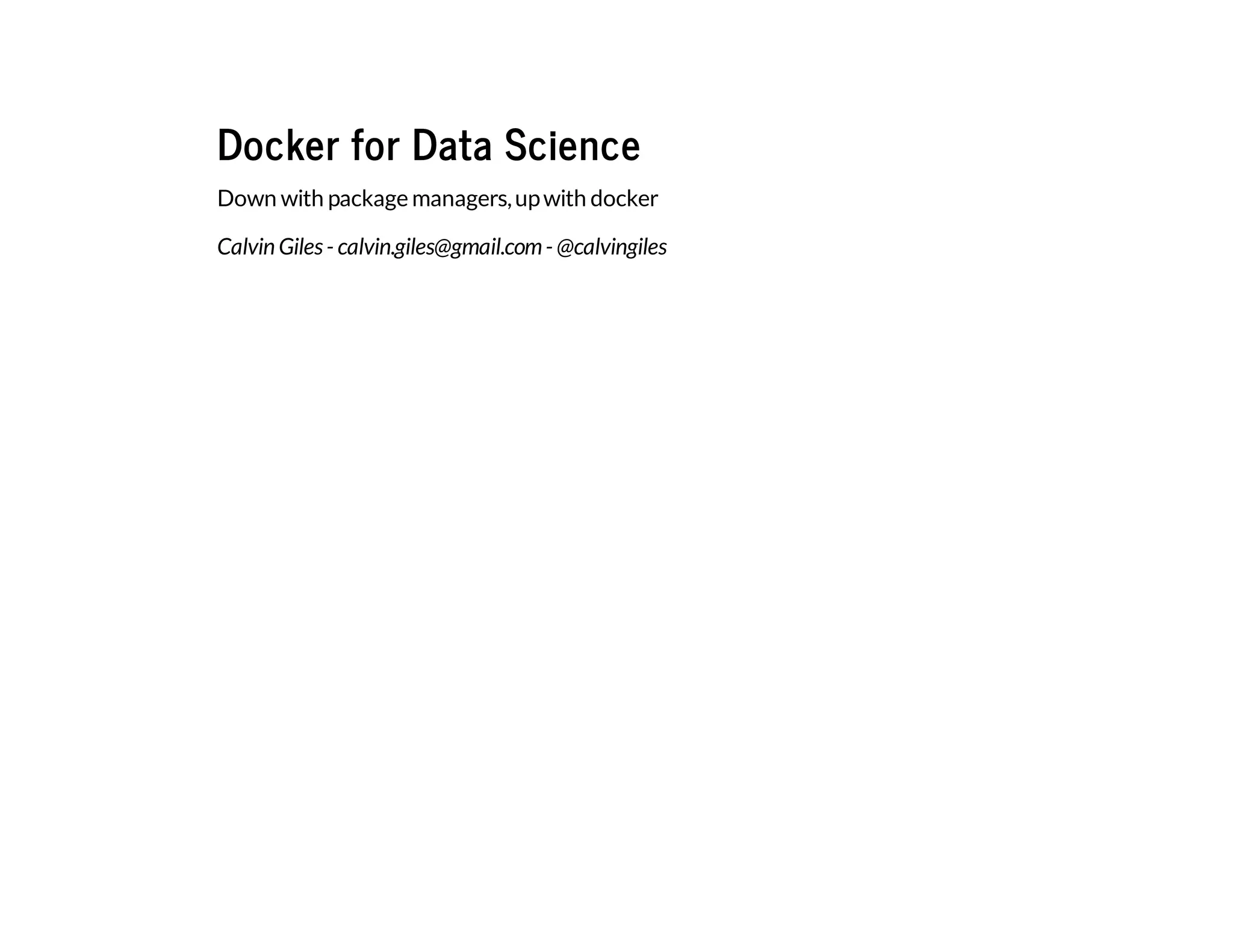 Docker for Data Science
Down with package managers,upwith docker
Calvin Giles- calvin.giles@gmail.com- @calvingiles
 