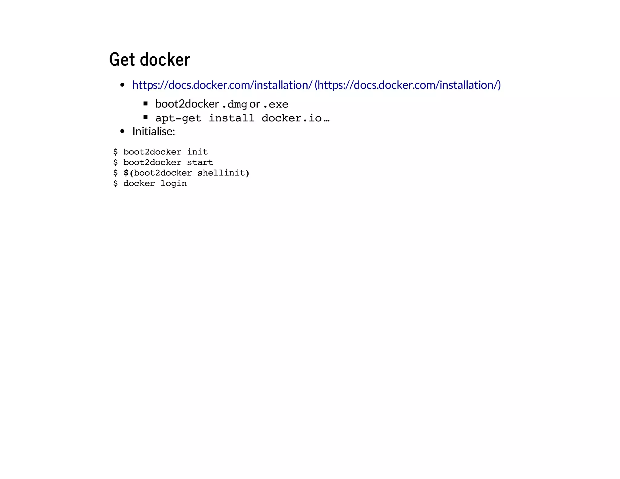 Get docker
boot2docker.dmgor.exe
apt-get install docker.io...
Initialise:
https://docs.docker.com/installation/ (https://docs.docker.com/installation/)
$ boot2docker init
$ boot2docker start
$ $(boot2docker shellinit)
$ docker login
 