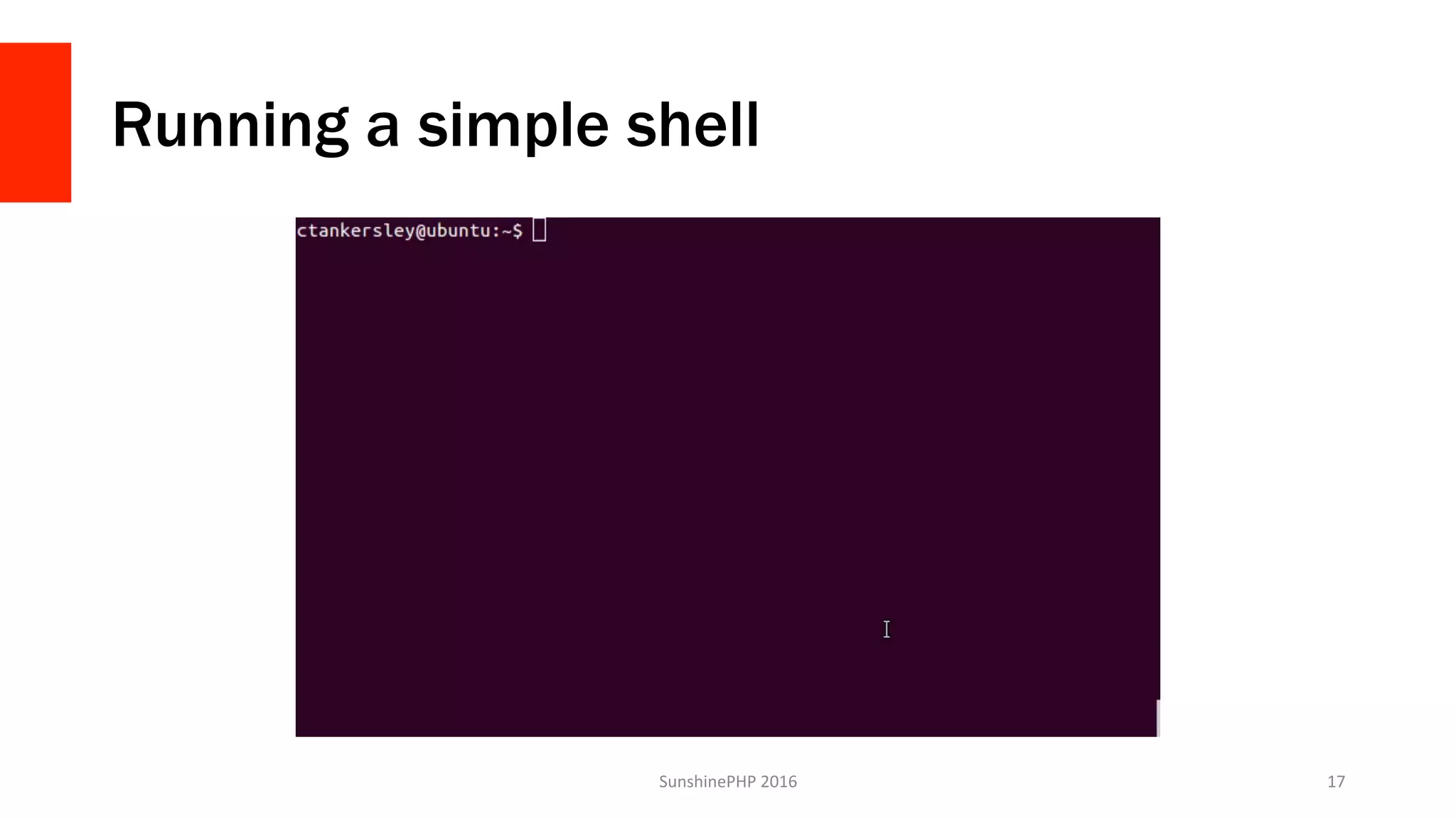 Running a simple shell
SunshinePHP	2016	 17	
 
