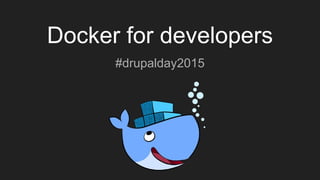 Docker for developers
#drupalday2015
 
