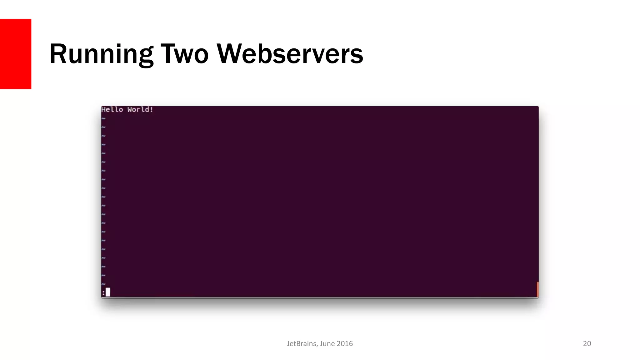Running Two Webservers
JetBrains, June 2016 20
 