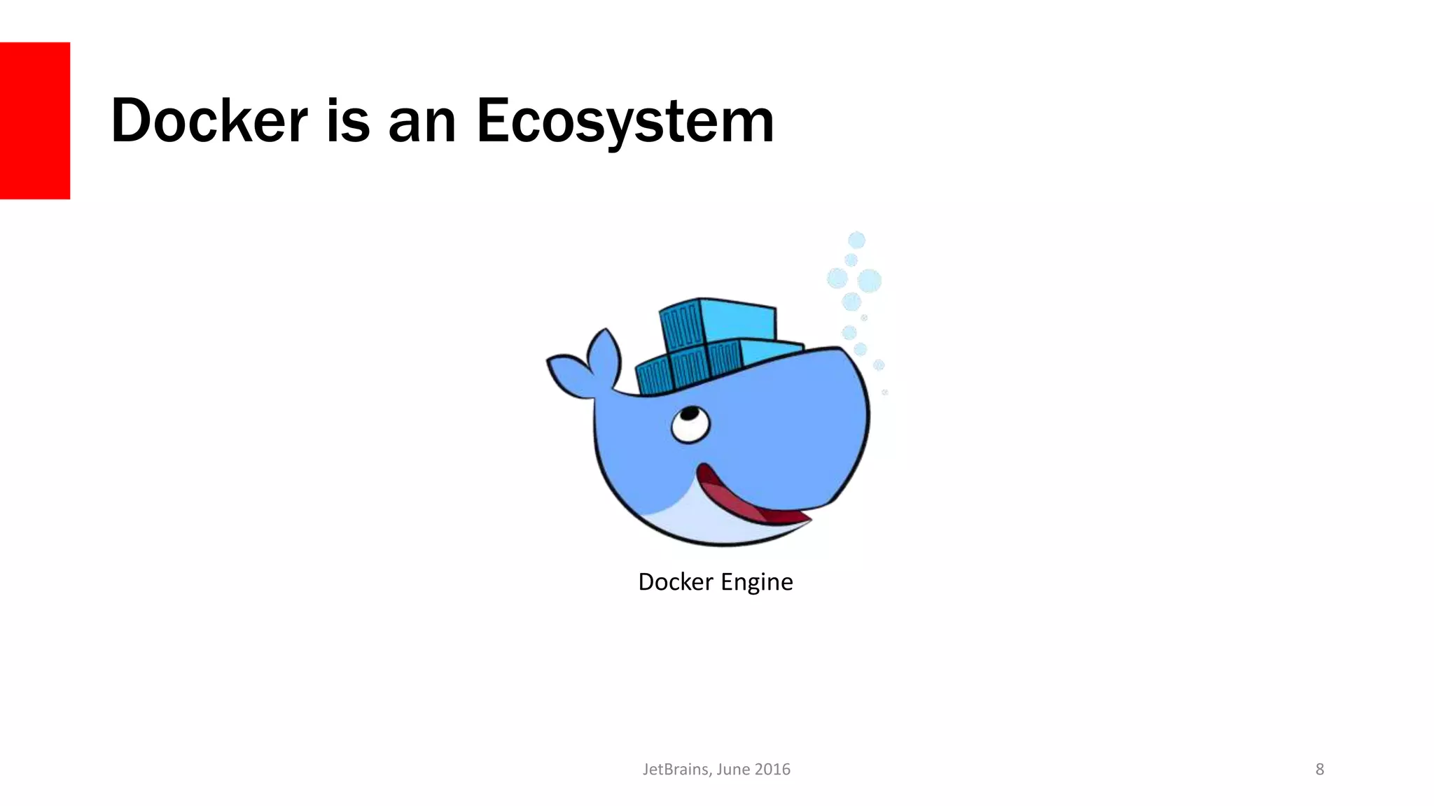 Docker is an Ecosystem
JetBrains, June 2016 8
Docker Engine
 