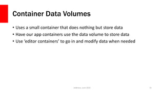 Container Data Volumes
• Uses a small container that does nothing but store data
• Have our app containers use the data volume to store data
• Use ‘editor containers’ to go in and modify data when needed
JetBrains, June 2016 35
 