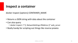 Inspect a container
docker inspect [options] CONTAINER_NAME
• Returns a JSON string with data about the container
• Can also query
• docker inspect -f “{{ .NetworkSettings.IPAddress }}” web_server
• Really handy for scripting out things like reverse proxies
JetBrains, June 2016 60
 