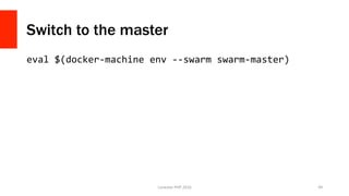 Switch to the master
eval	$(docker-machine	env	--swarm	swarm-master)		
	
Lonestar	PHP	2016	 49	
 