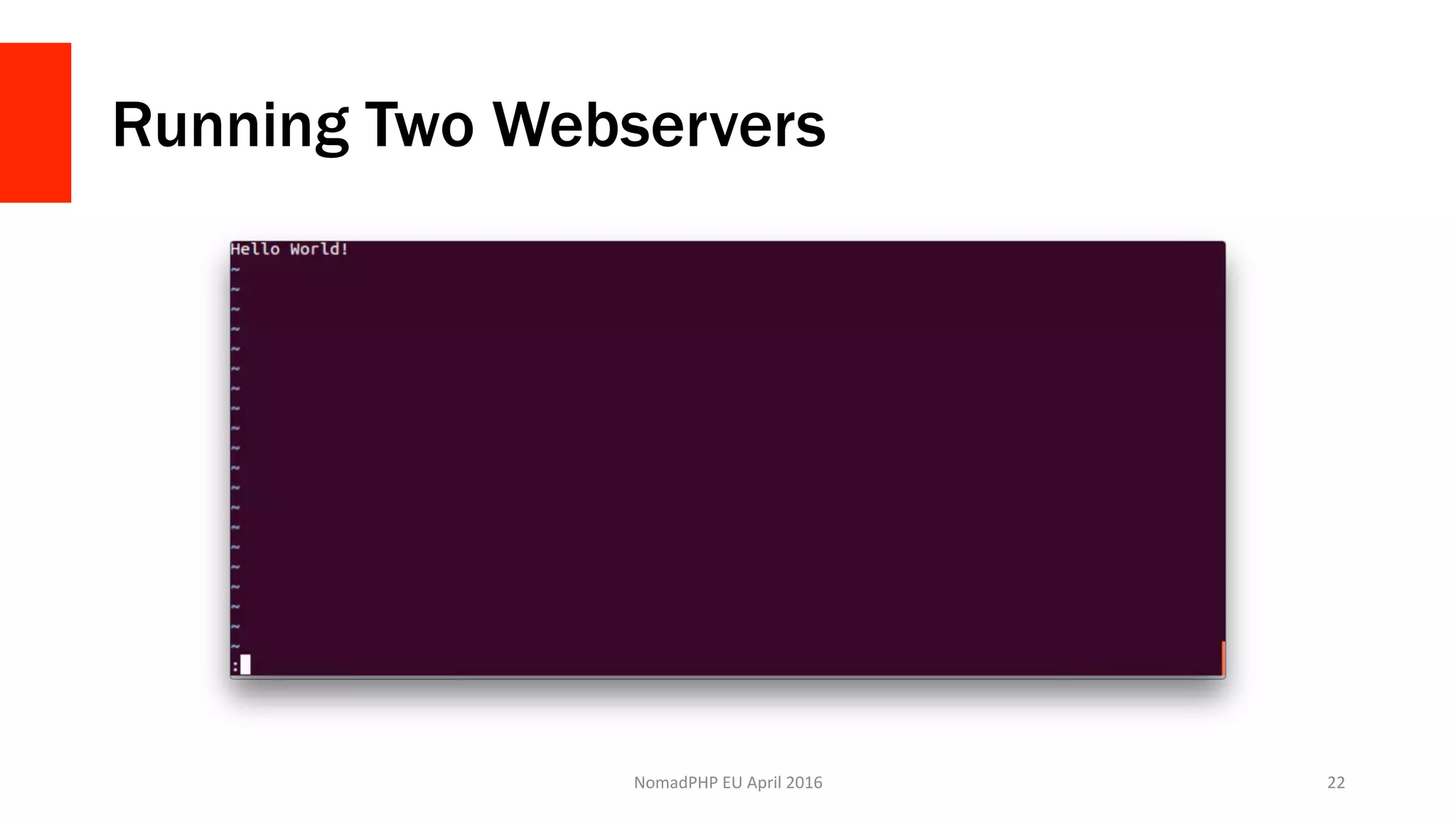 Running Two Webservers
NomadPHP	EU	April	2016		 22	
 
