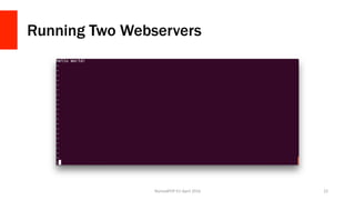 Running Two Webservers
NomadPHP	EU	April	2016		 22	
 