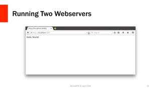 Running Two Webservers
NomadPHP	EU	April	2016		 23	
 