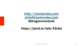 http://ctankersley.com
chris@ctankersley.com
@dragonmantank
https://joind.in/talk/42cba
NomadPHP	EU	April	2016		 81	
 
