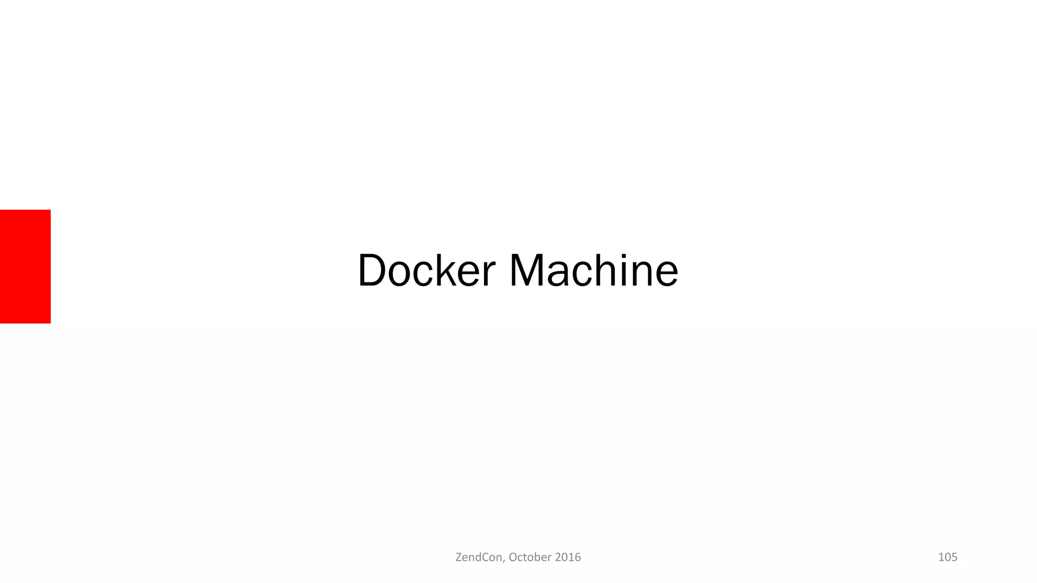 Docker Machine
ZendCon, October 2016 105
 