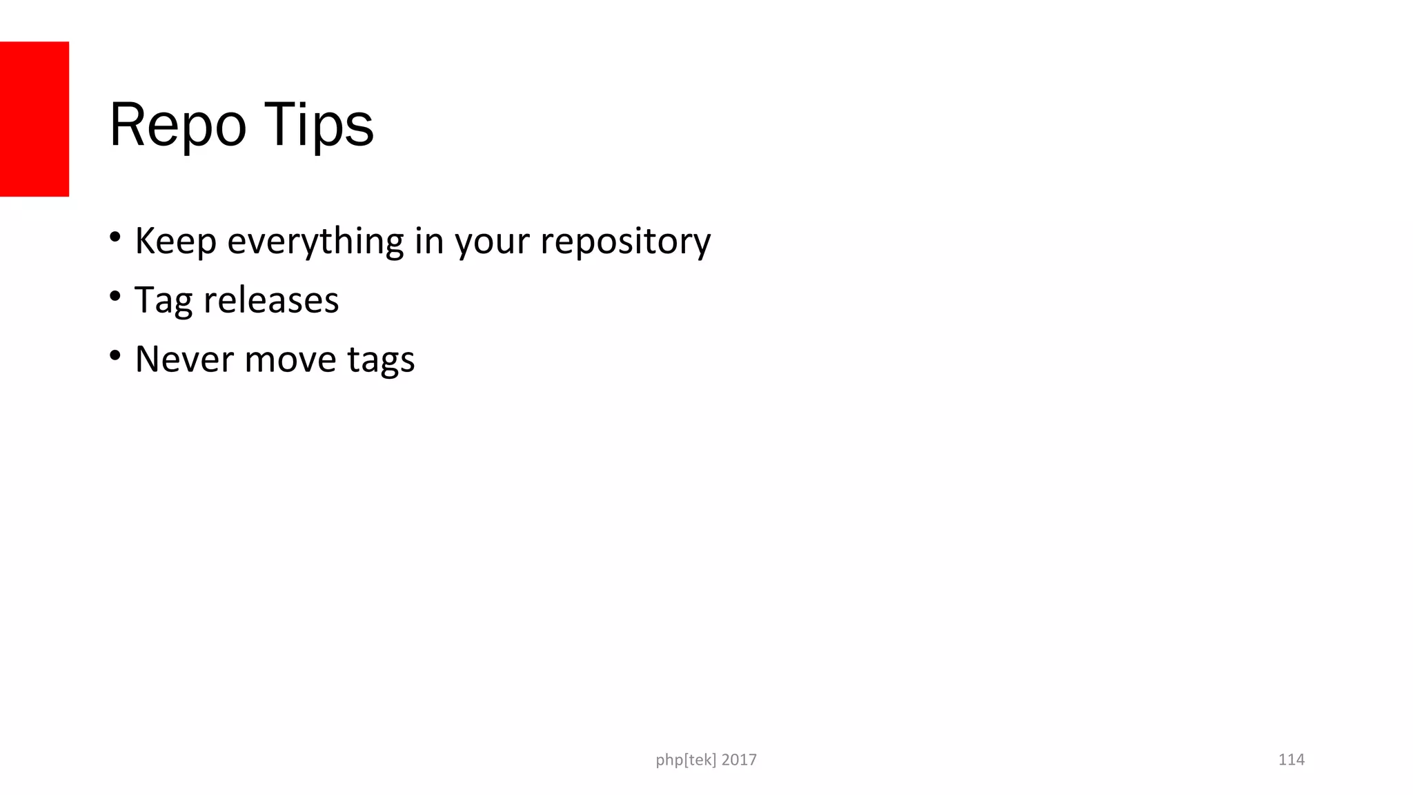 Repo Tips
• Keep everything in your repository
• Tag releases
• Never move tags
php[tek] 2017 114
 