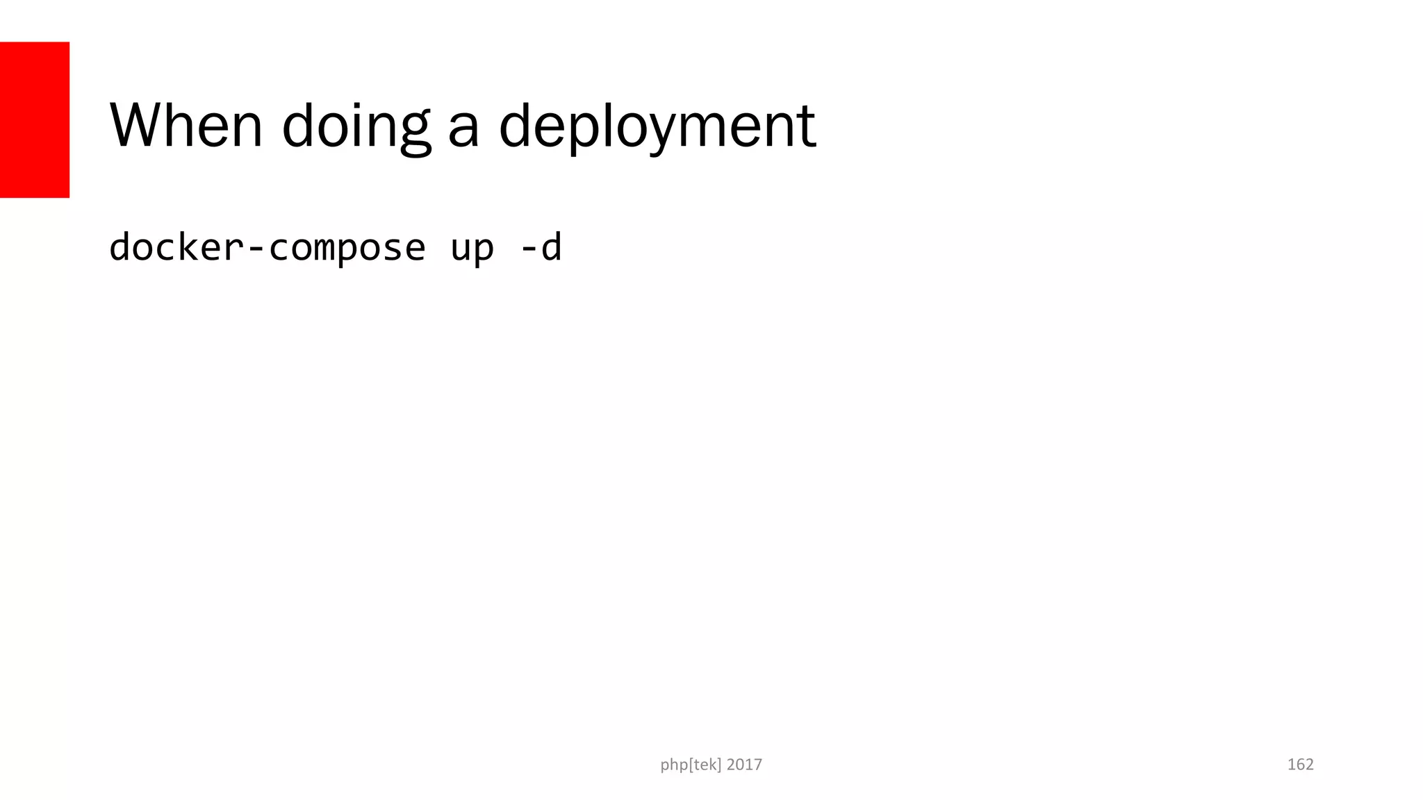 When doing a deployment
docker-compose up -d
php[tek] 2017 162
 