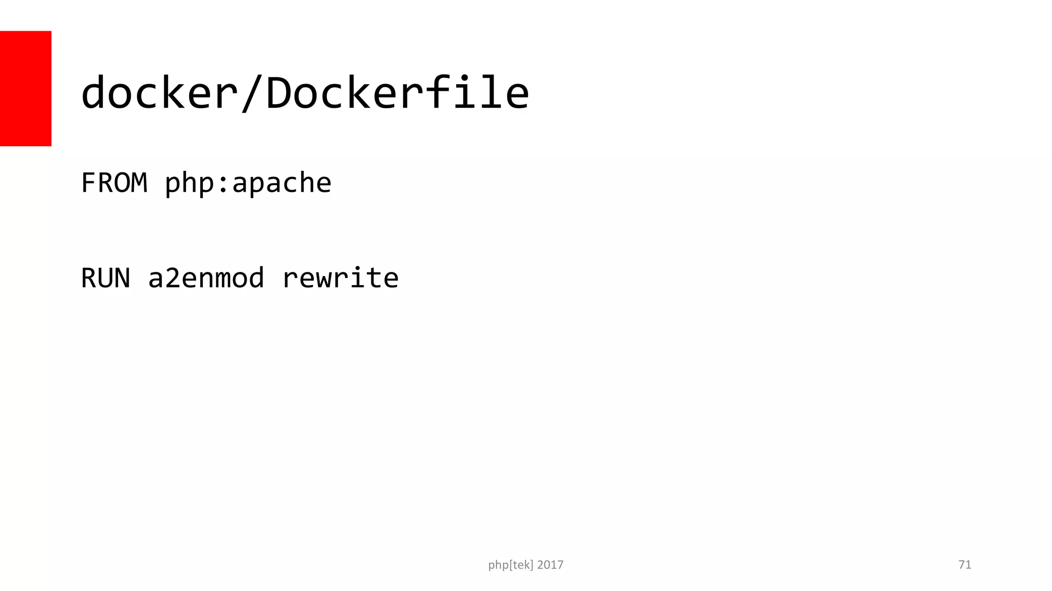 php[tek] 2017
docker/Dockerfile
FROM php:apache
RUN a2enmod rewrite
71
 