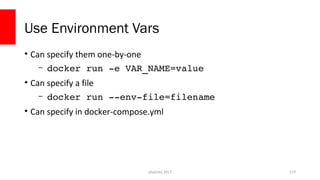 Use Environment Vars
• Can specify them one-by-one
– docker run ­e VAR_NAME=value
• Can specify a file
– docker run ­­env­file=filename
• Can specify in docker-compose.yml
php[tek] 2017 119
 