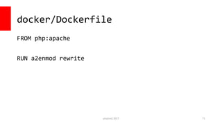 php[tek] 2017
docker/Dockerfile
FROM php:apache
RUN a2enmod rewrite
71
 