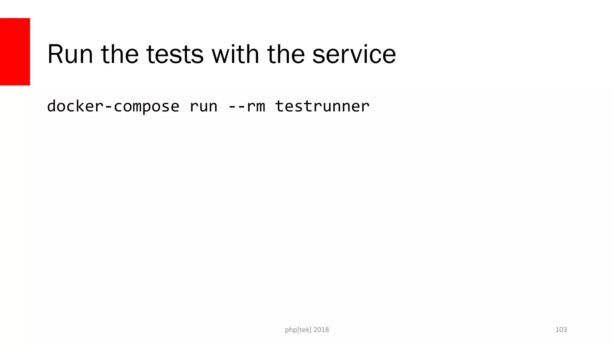 php[tek] 2018
Run the tests with the service
docker-compose run --rm testrunner
103
 