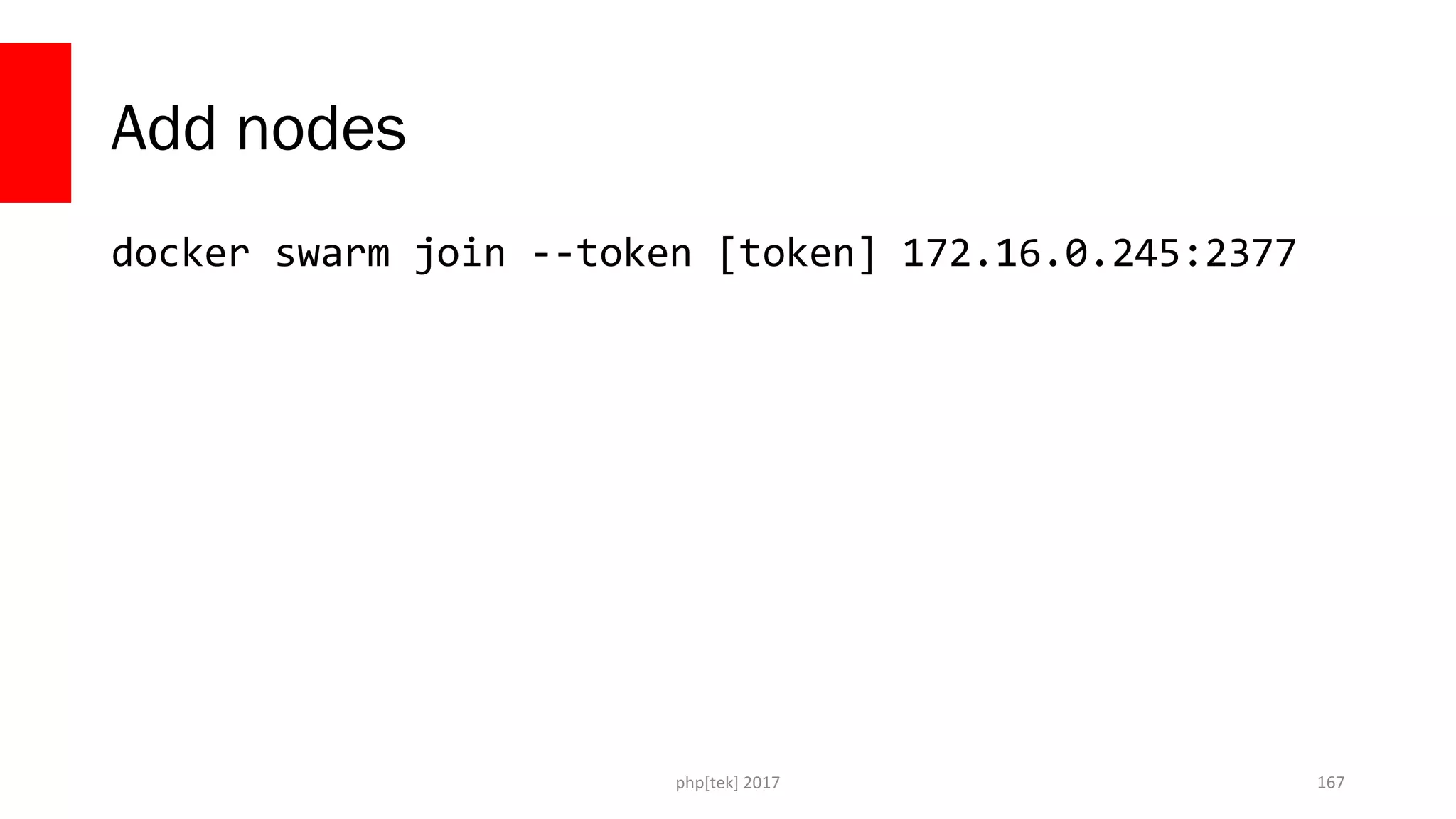 Add nodes
docker swarm join --token [token] 172.16.0.245:2377
php[tek] 2017 167
 