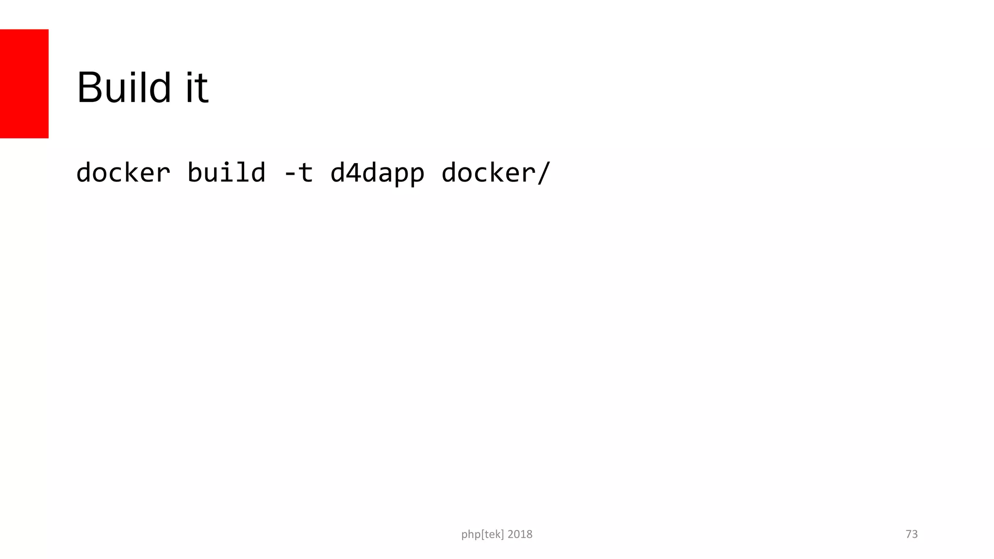 php[tek] 2018
Build it
docker build -t d4dapp docker/
73
 