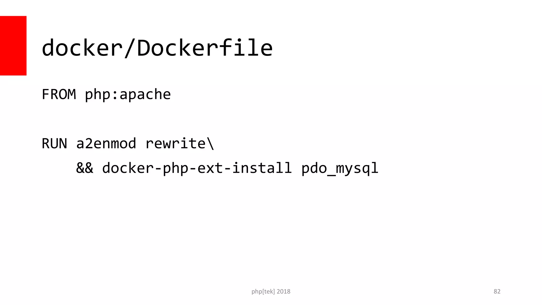 php[tek] 2018
docker/Dockerfile
FROM php:apache
RUN a2enmod rewrite
&& docker-php-ext-install pdo_mysql
82
 