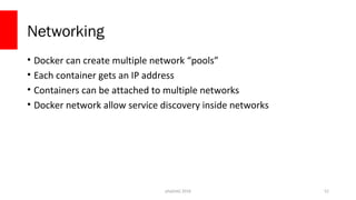 php[tek] 2018
Networking
• Docker can create multiple network “pools”
• Each container gets an IP address
• Containers can...
