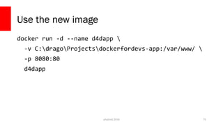 php[tek] 2018
Use the new image
docker run -d --name d4dapp 
-v C:dragoProjectsdockerfordevs-app:/var/www/ 
-p 8080:80
d4d...