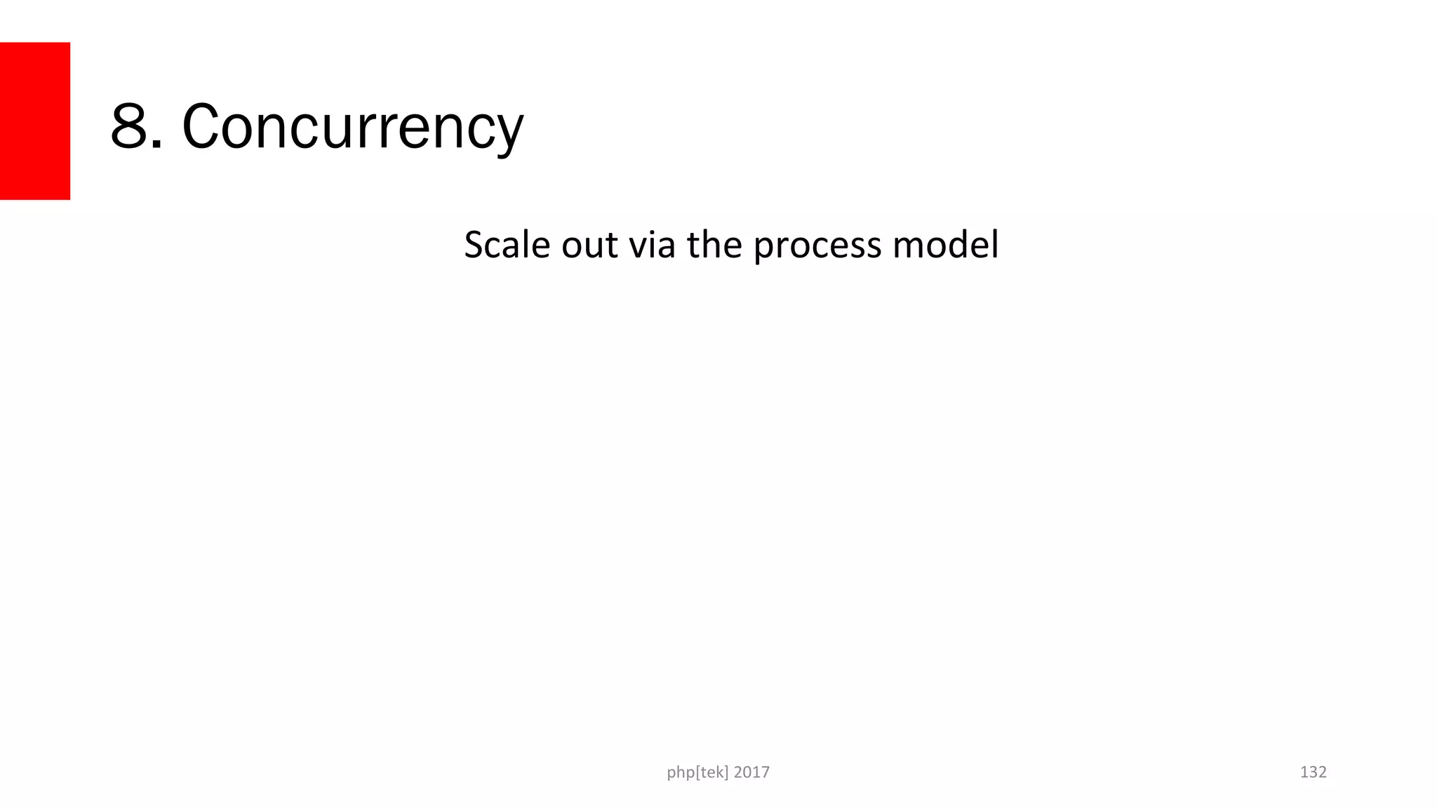 8. Concurrency Scale out via the process model php[tek] 2017 132 