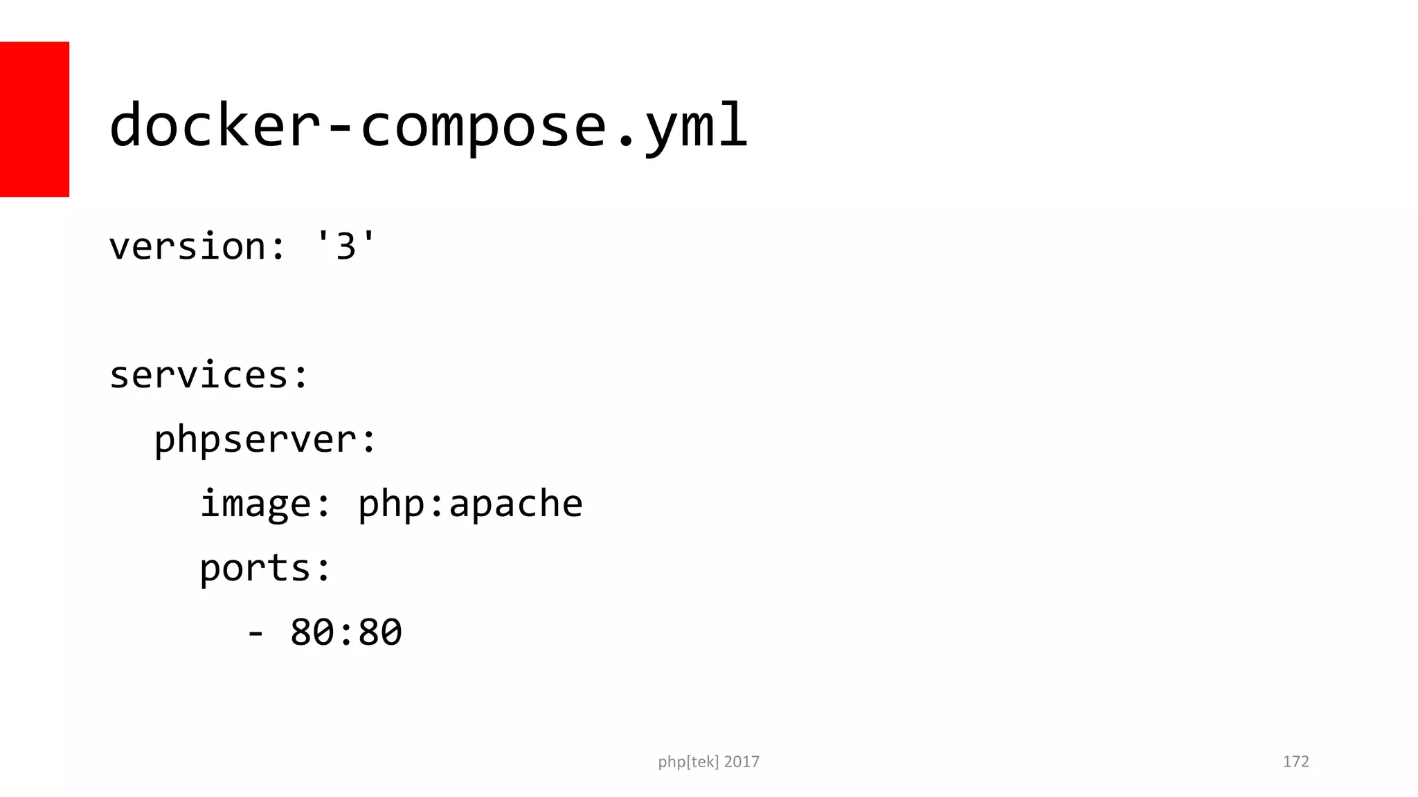 docker-compose.yml version: '3' services: phpserver: image: php:apache ports: - 80:80 php[tek] 2017 172 