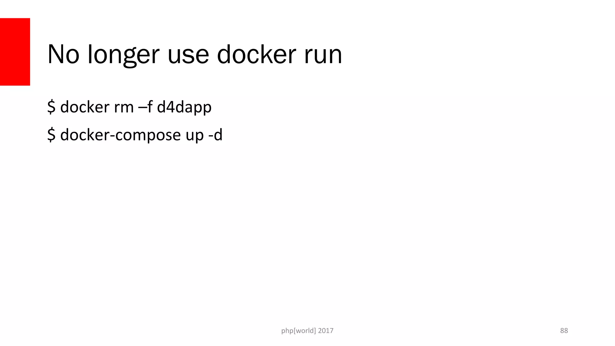 php[world] 2017 No longer use docker run $ docker rm –f d4dapp $ docker-compose up -d 88 