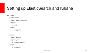 Setting up ElasticSearch and Kibana
services:
  elasticsearch:
    image: elasticsearch
    expose:
      ­ 9200
    ports...
