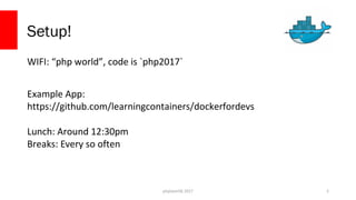 php[world] 2017
Setup!
WIFI: “php world”, code is `php2017`
Example App:
https://github.com/learningcontainers/dockerforde...