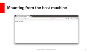 Mounting from the host machine
Pacific Northwest PHP, September 2016 32
 