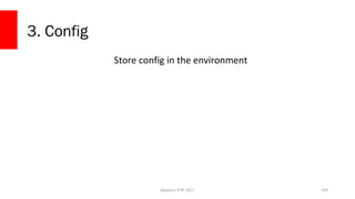 3. Config
Store config in the environment
109Madison PHP 2017
 