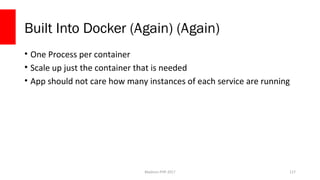 Built Into Docker (Again) (Again)
• One Process per container
• Scale up just the container that is needed
• App should no...