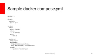Madison PHP 2017
Sample docker-compose.yml
version: '2'
volumes:
mysqldata:
driver: local
services:
d4dapp:
build: ./docke...