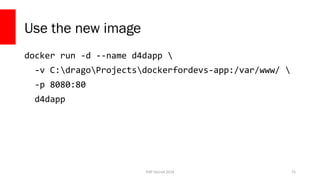 PHP Detroit 2018
Use the new image
docker run -d --name d4dapp 
-v C:dragoProjectsdockerfordevs-app:/var/www/ 
-p 8080:80
d4dapp
75
 