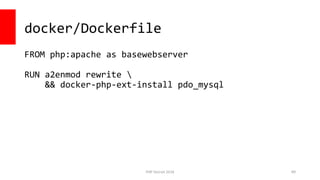 PHP Detroit 2018
docker/Dockerfile
FROM php:apache as basewebserver
RUN a2enmod rewrite 
&& docker-php-ext-install pdo_mysql
89
 