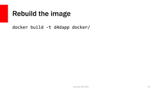 Rebuild the image
docker build -t d4dapp docker/
Sunshine PHP 2017 78
 
